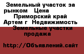 Земельный участок за рынком › Цена ­ 1 100 000 - Приморский край, Артем г. Недвижимость » Земельные участки продажа   